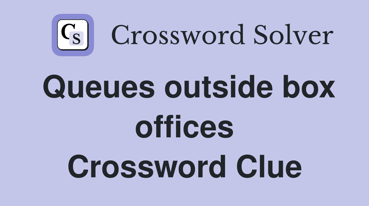 Queues outside box offices Crossword Clue Answers Crossword Solver